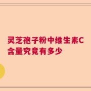 靈芝孢子粉中維生素C含量究竟有多少